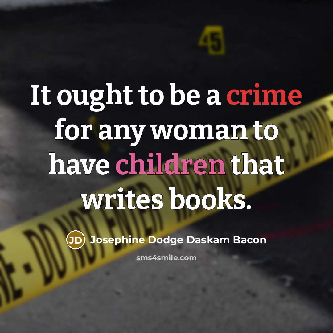 “It ought to be a crime for any woman to…” quote by Josephine Dodge Daskam Bacon