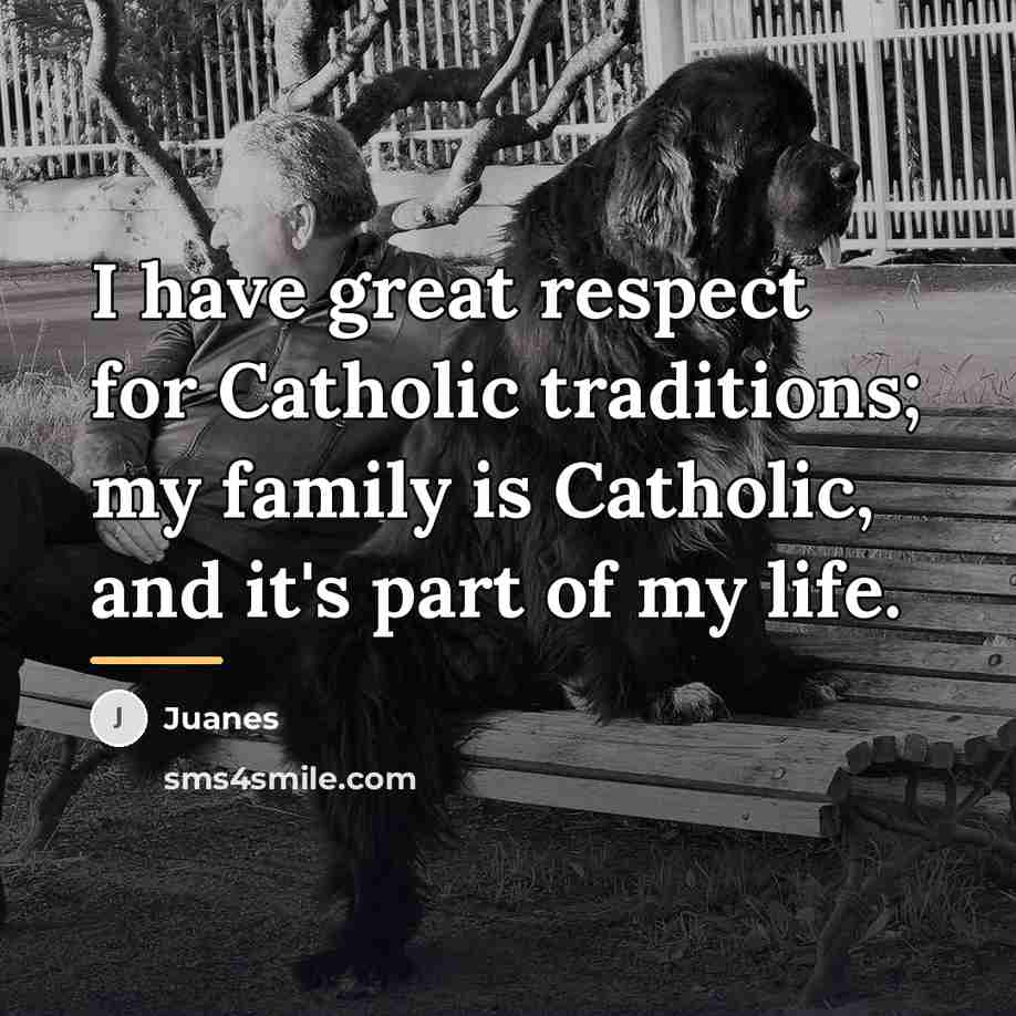 “I have great respect for Catholic traditions; my family is…” quote by Juanes