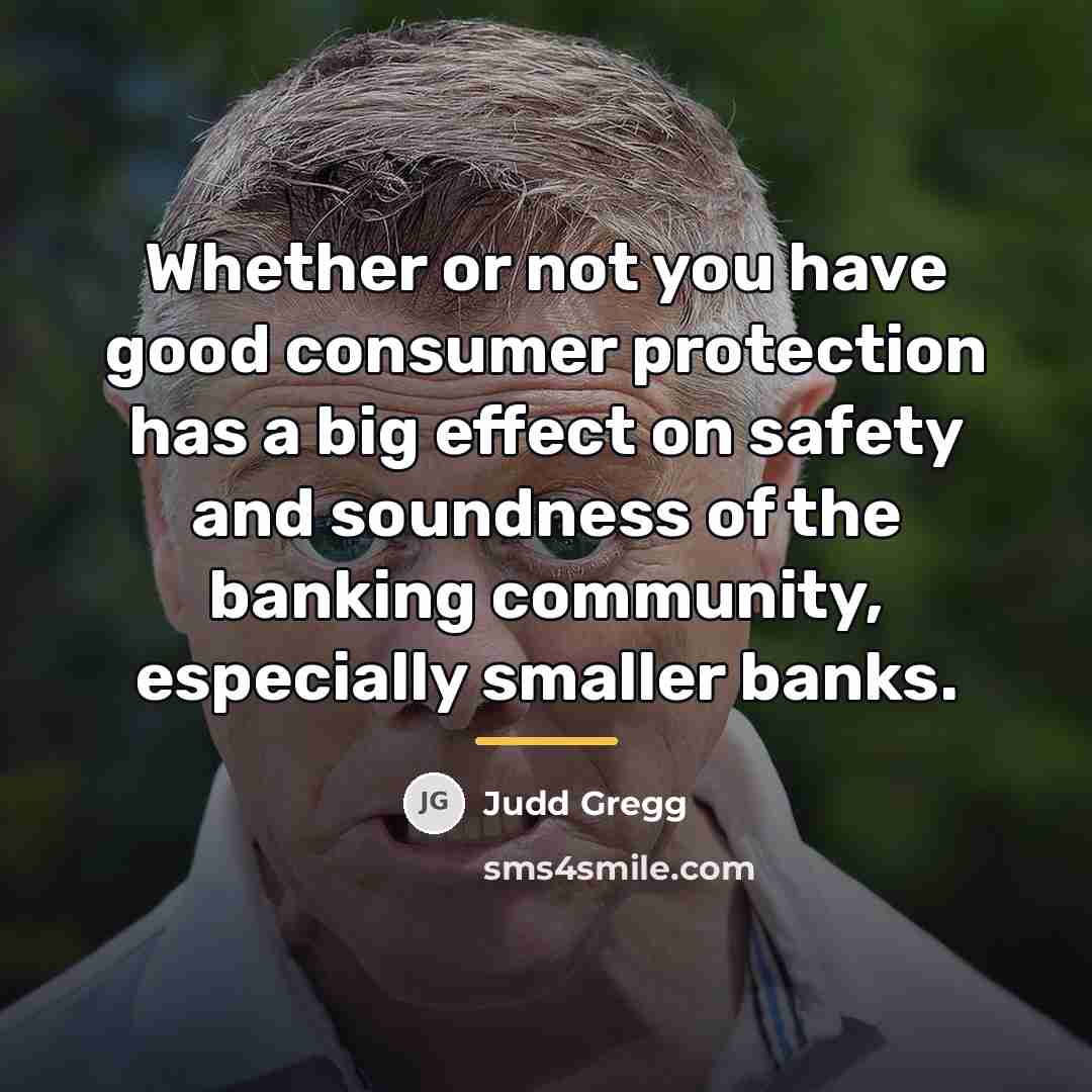 “Whether or not you have good consumer protection has a…” quote by Judd Gregg