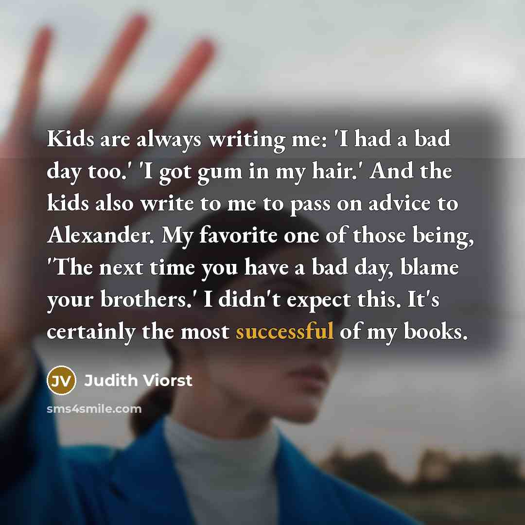 “Kids are always writing me: 'I had a bad day…” quote by Judith Viorst
