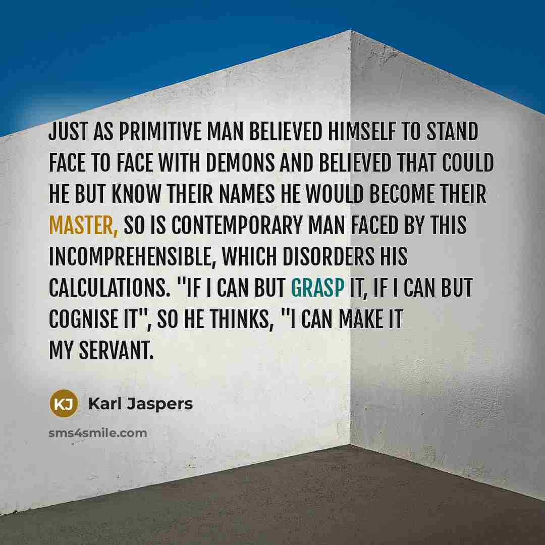 “Just as primitive man believed himself to stand face to…” quote by Karl Jaspers