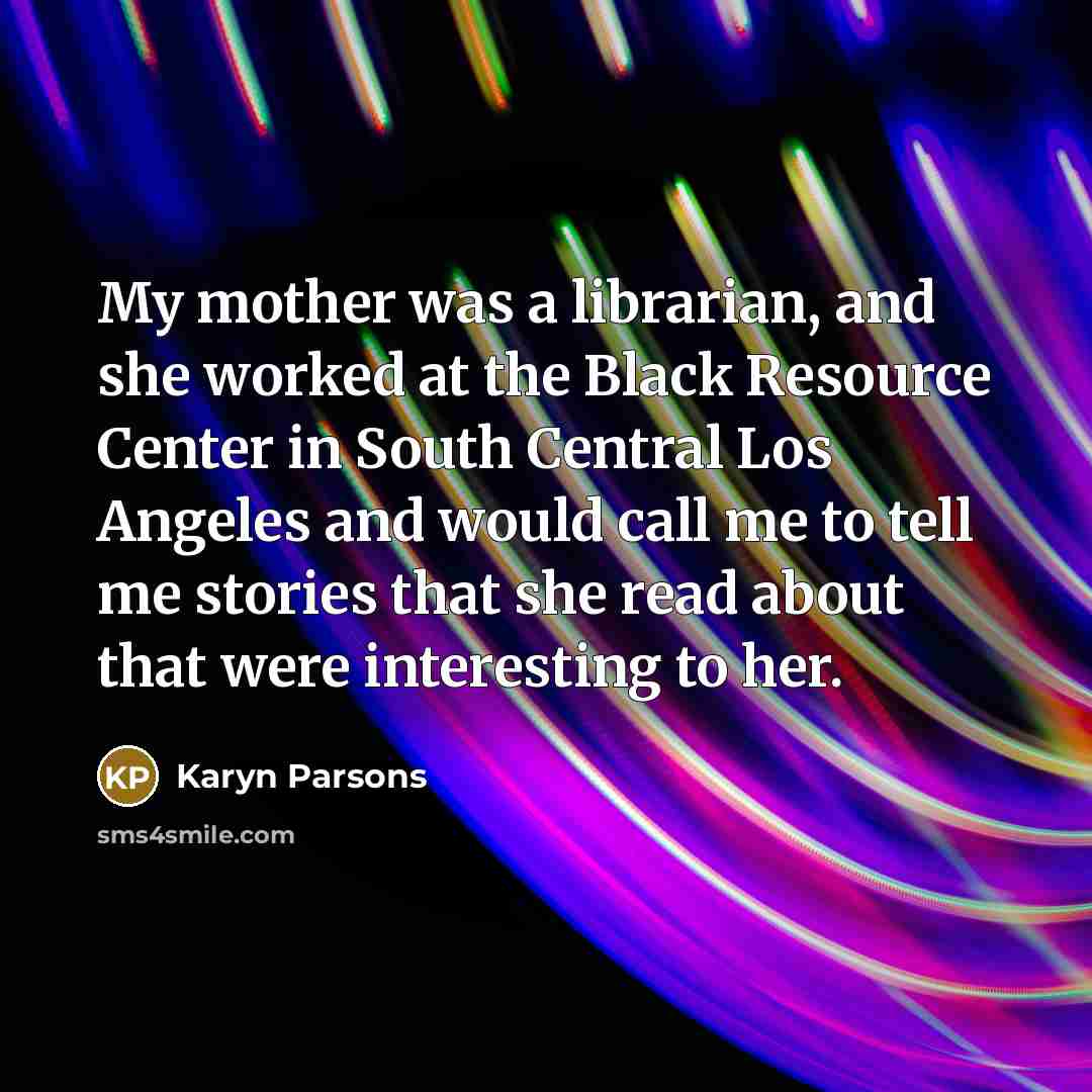 “My mother was a librarian, and she worked at the…” quote by Karyn Parsons