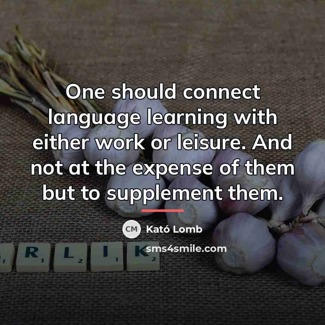 “One should connect language learning with either work or leisure.…” quote by Kató Lomb