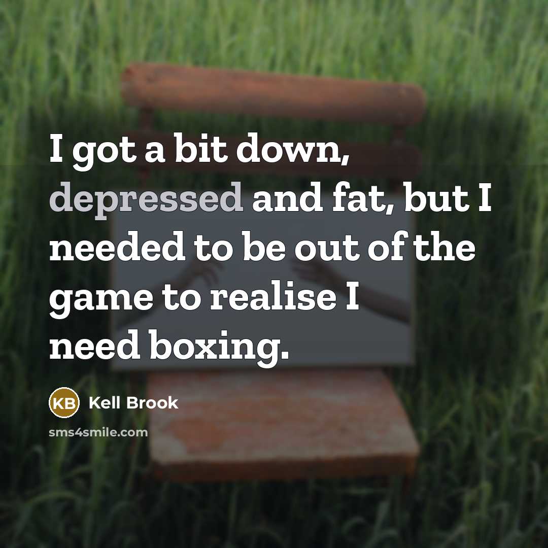 “I got a bit down, depressed and fat, but I…” quote by Kell Brook
