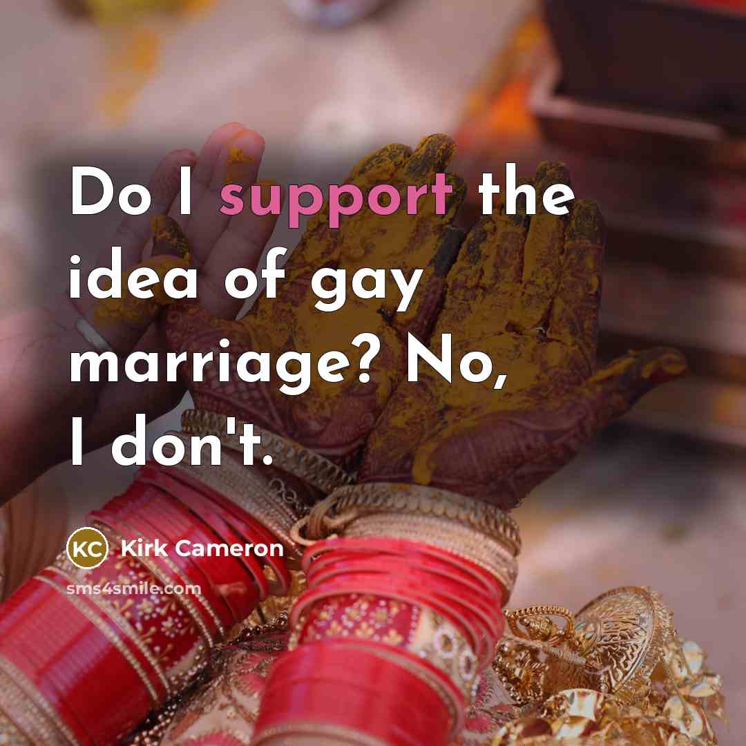 “Do I support the idea of gay marriage? No, I…” quote by Kirk Cameron