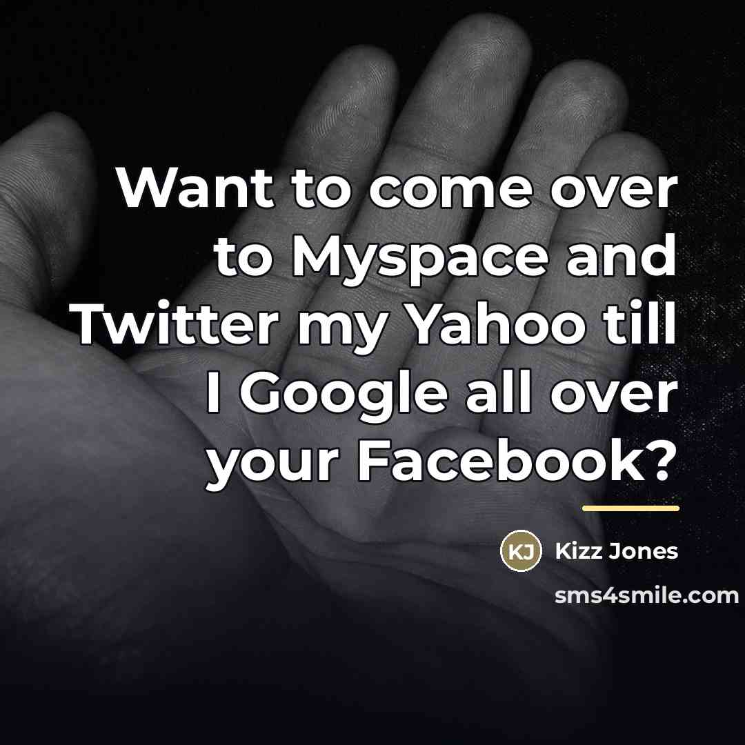 “Want to come over to Myspace and Twitter my Yahoo…” quote by Kizz Jones