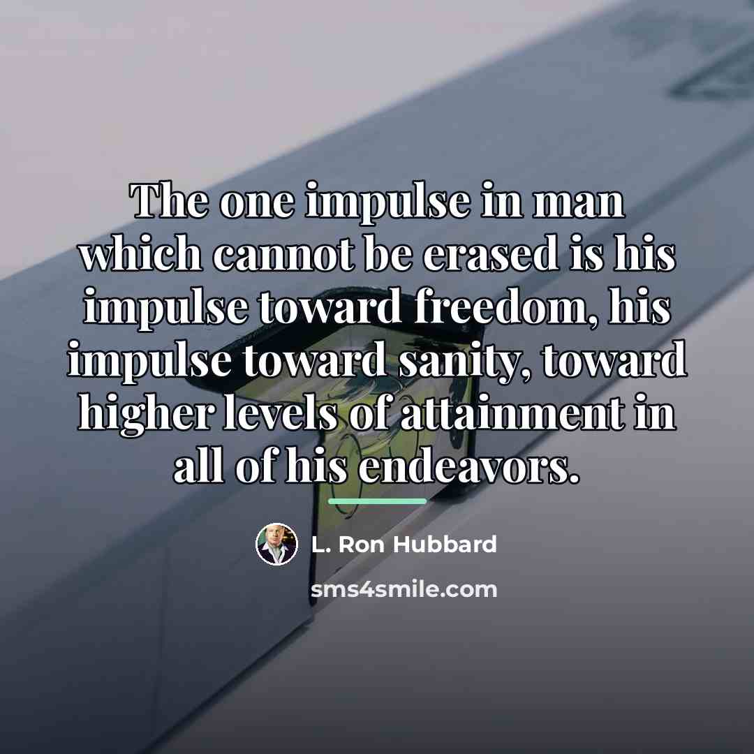 “The one impulse in man which cannot be erased is…” quote by L. Ron Hubbard