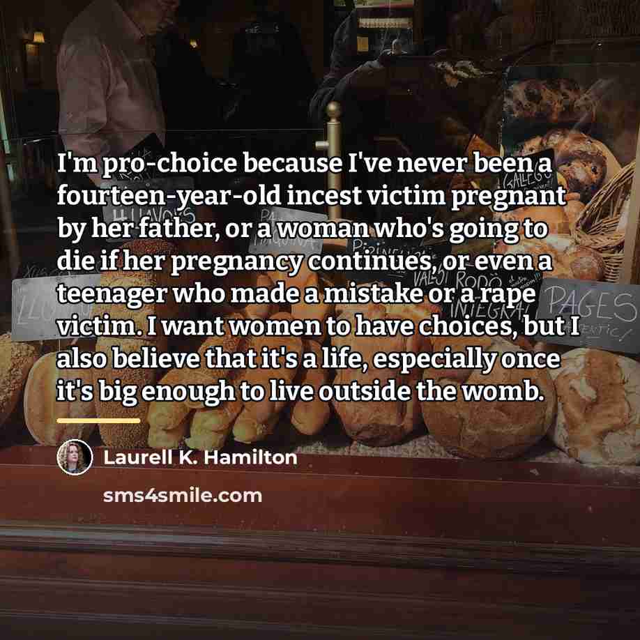 “I'm pro-choice because I've never been a fourteen-year-old incest victim…” quote by Laurell K. Hamilton