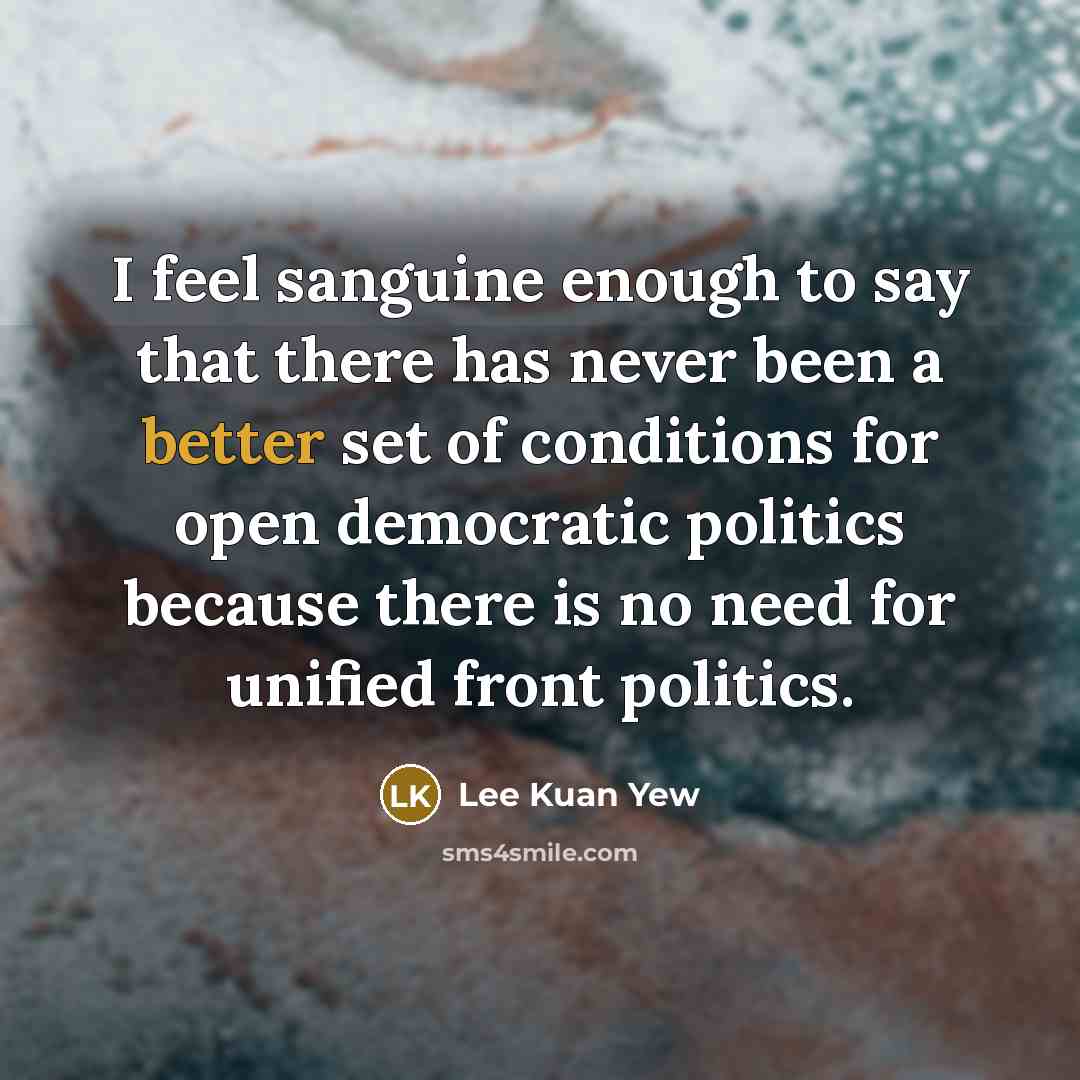 “I feel sanguine enough to say that there has never…” quote by Lee Kuan Yew