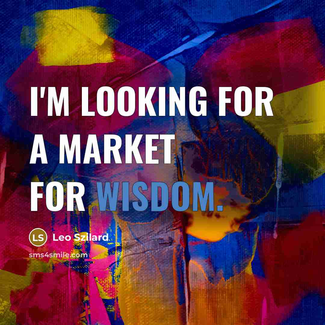 “I'm looking for a market for wisdom.…” quote by Leo Szilard
