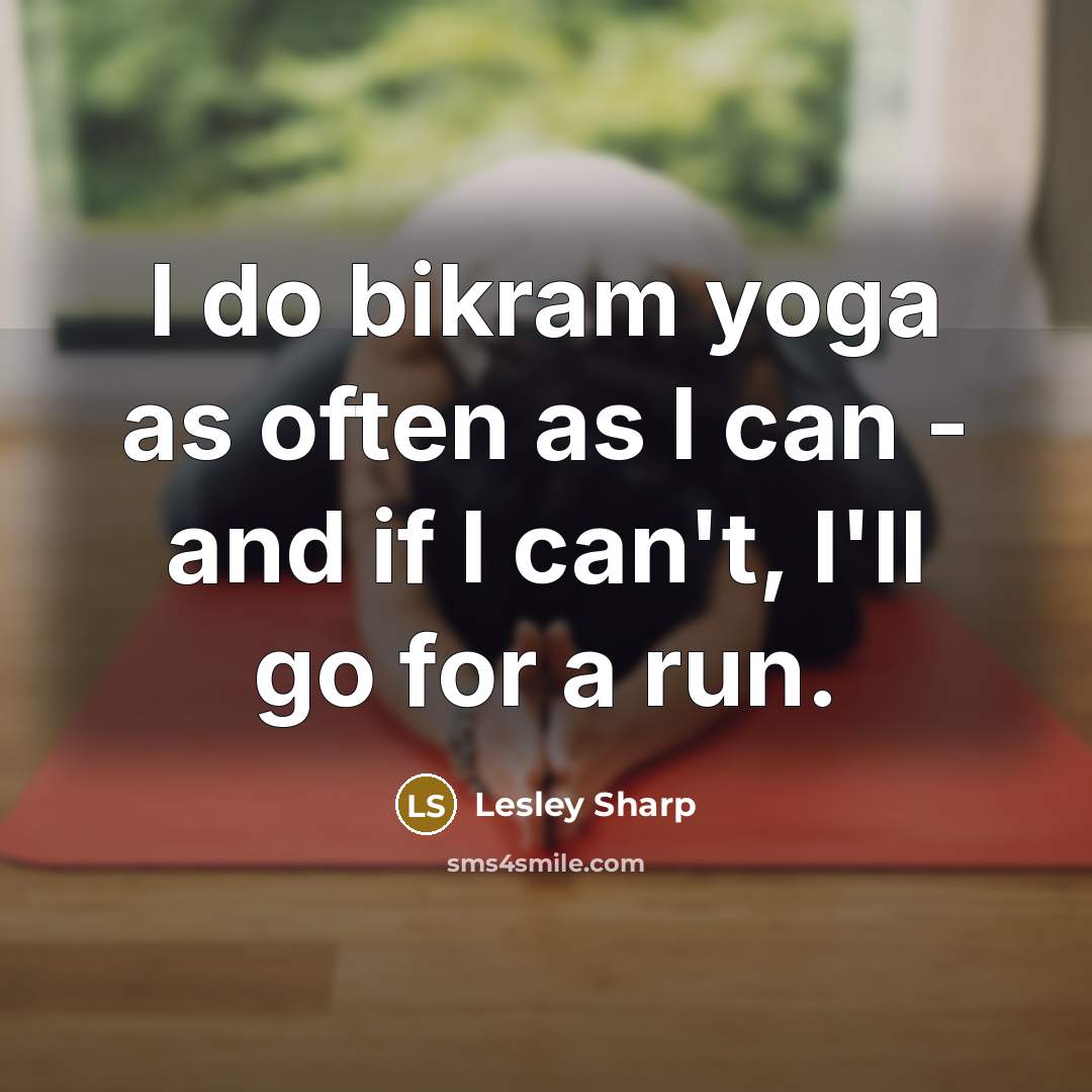 “I do bikram yoga as often as I can -…” quote by Lesley Sharp