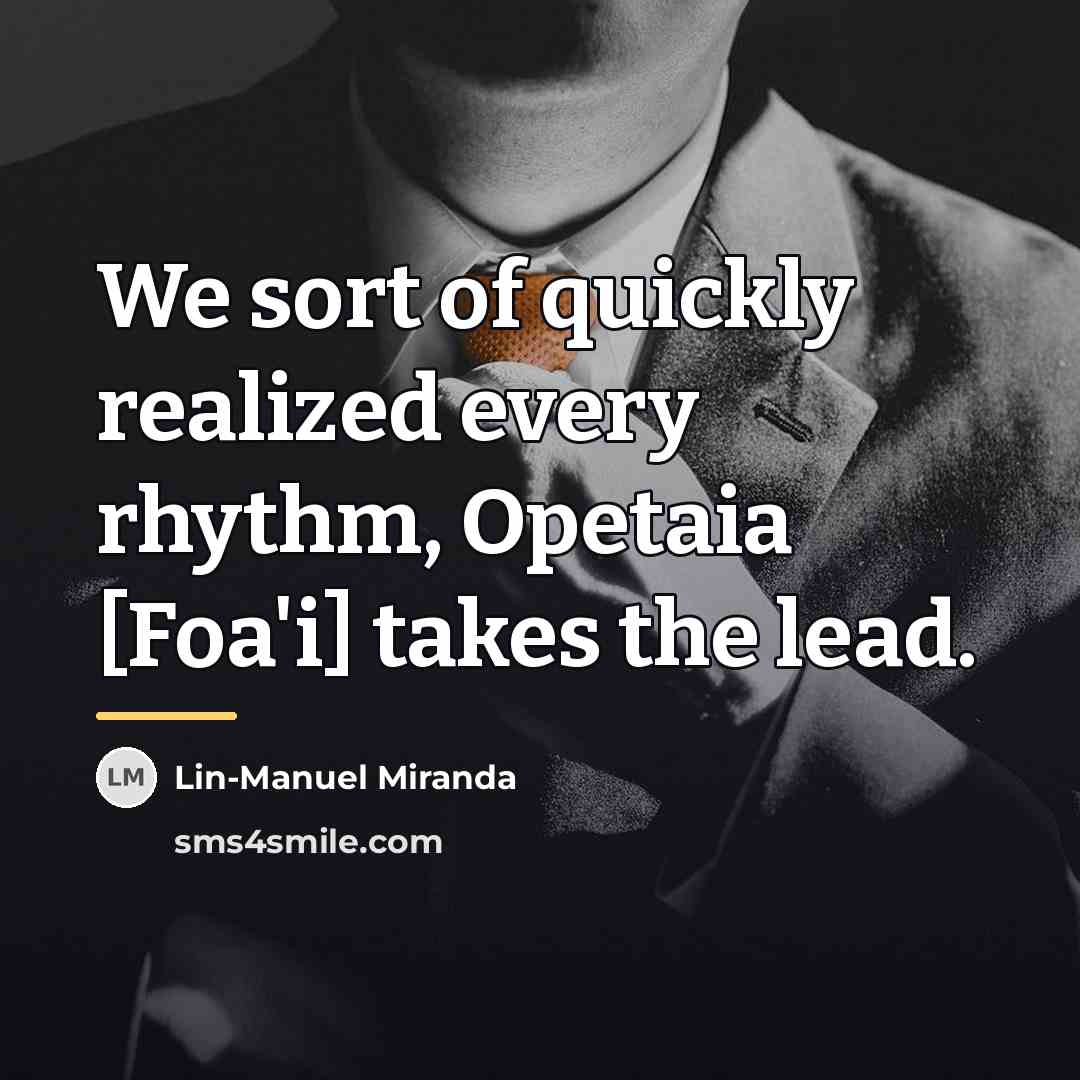 “We sort of quickly realized every rhythm, Opetaia [Foa'i] takes…” quote by Lin-Manuel Miranda