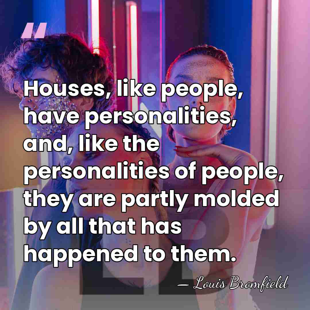 Houses, like people, have personalities, and, like the personalities of people, they&hellip; - Louis Bromfield
