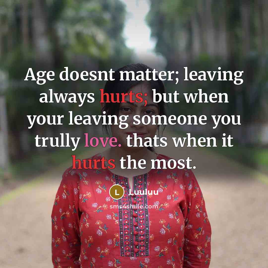 “Age doesnt matter; leaving always hurts; but when your leaving someone you trully love. thats when it hurts the most.” quote by Luuluu