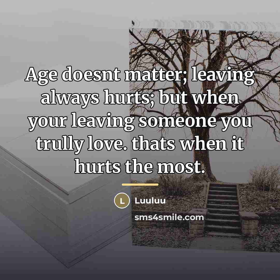 “Age doesnt matter; leaving always hurts; but when your leaving…” quote by Luuluu