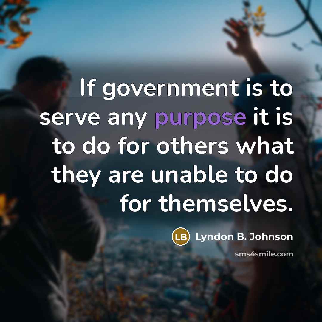 “If government is to serve any purpose it is to…” quote by Lyndon B. Johnson