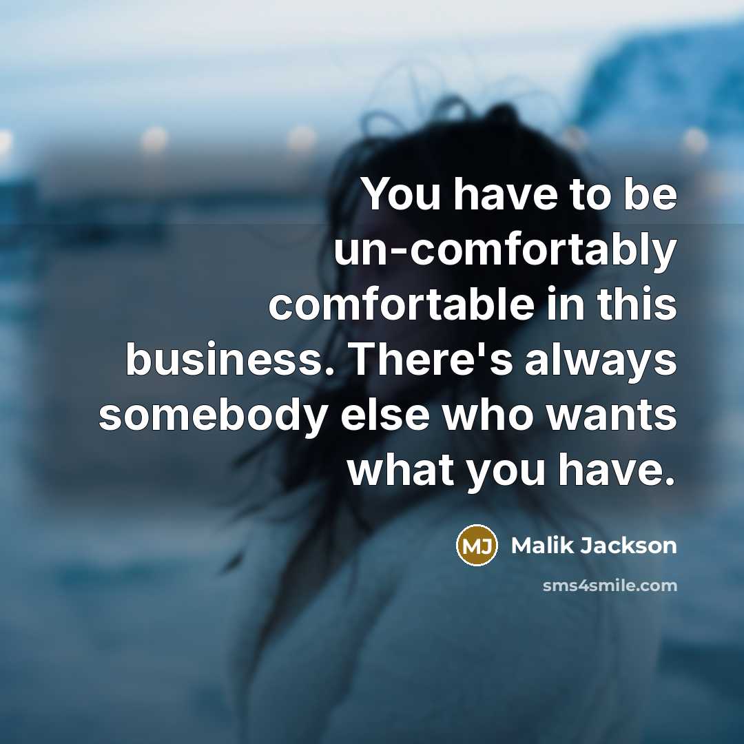“You have to be un-comfortably comfortable in this business. There's…” quote by Malik Jackson
