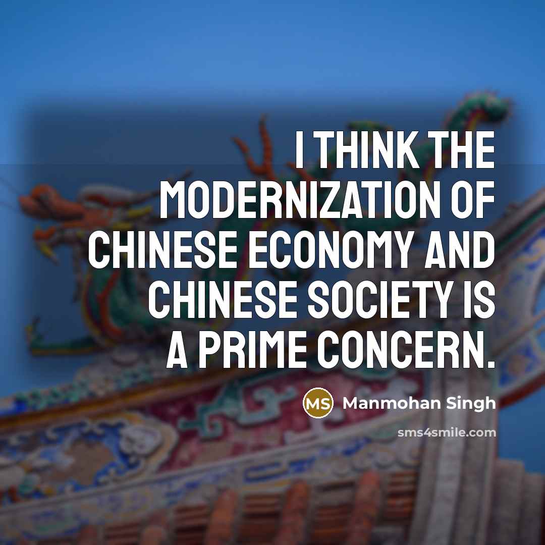 “I think the modernization of Chinese economy and Chinese society…” quote by Manmohan Singh