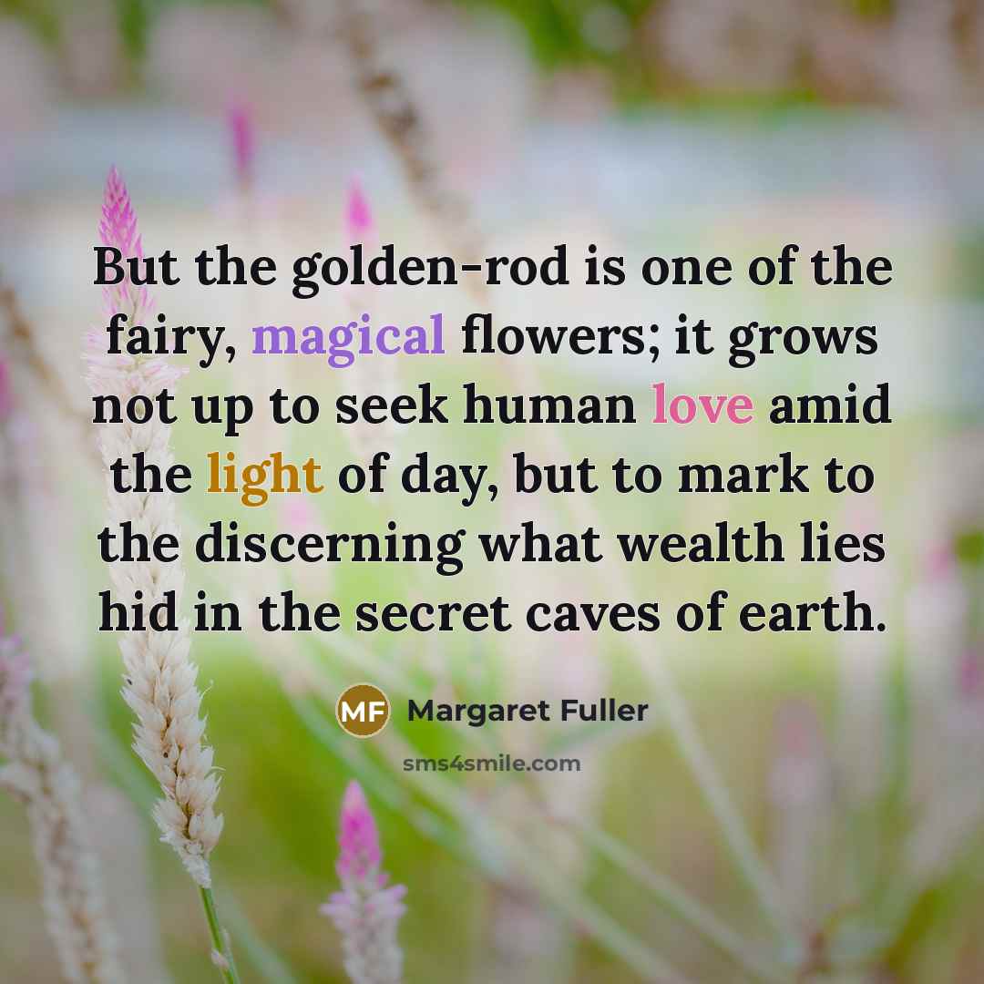 “But the golden-rod is one of the fairy, magical flowers;…” quote by Margaret Fuller