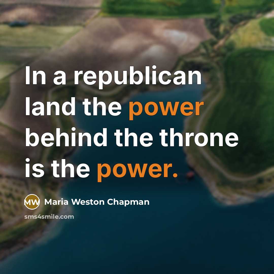 “In a republican land the power behind the throne is…” quote by Maria Weston Chapman