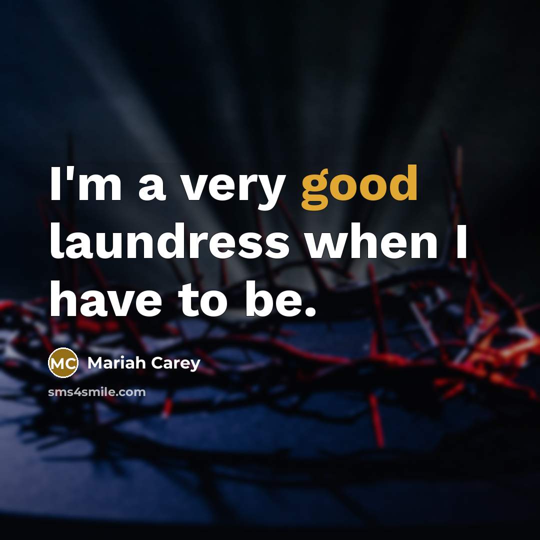 “I'm a very good laundress when I have to be.…” quote by Mariah Carey