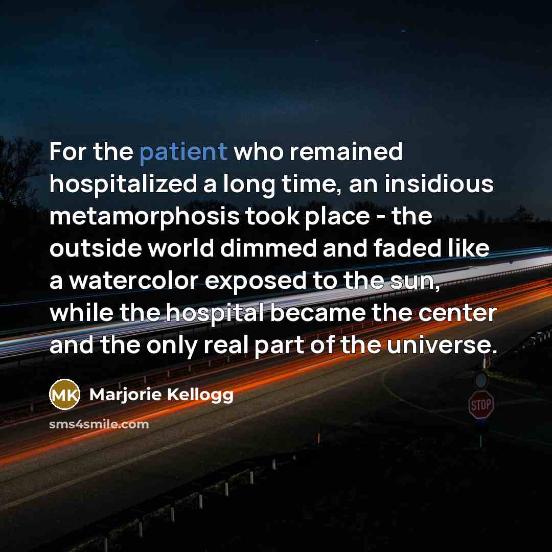 “For the patient who remained hospitalized a long time, an…” quote by Marjorie Kellogg