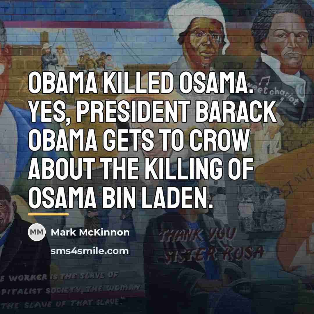“Obama killed Osama. Yes, President Barack Obama gets to crow…” quote by Mark McKinnon