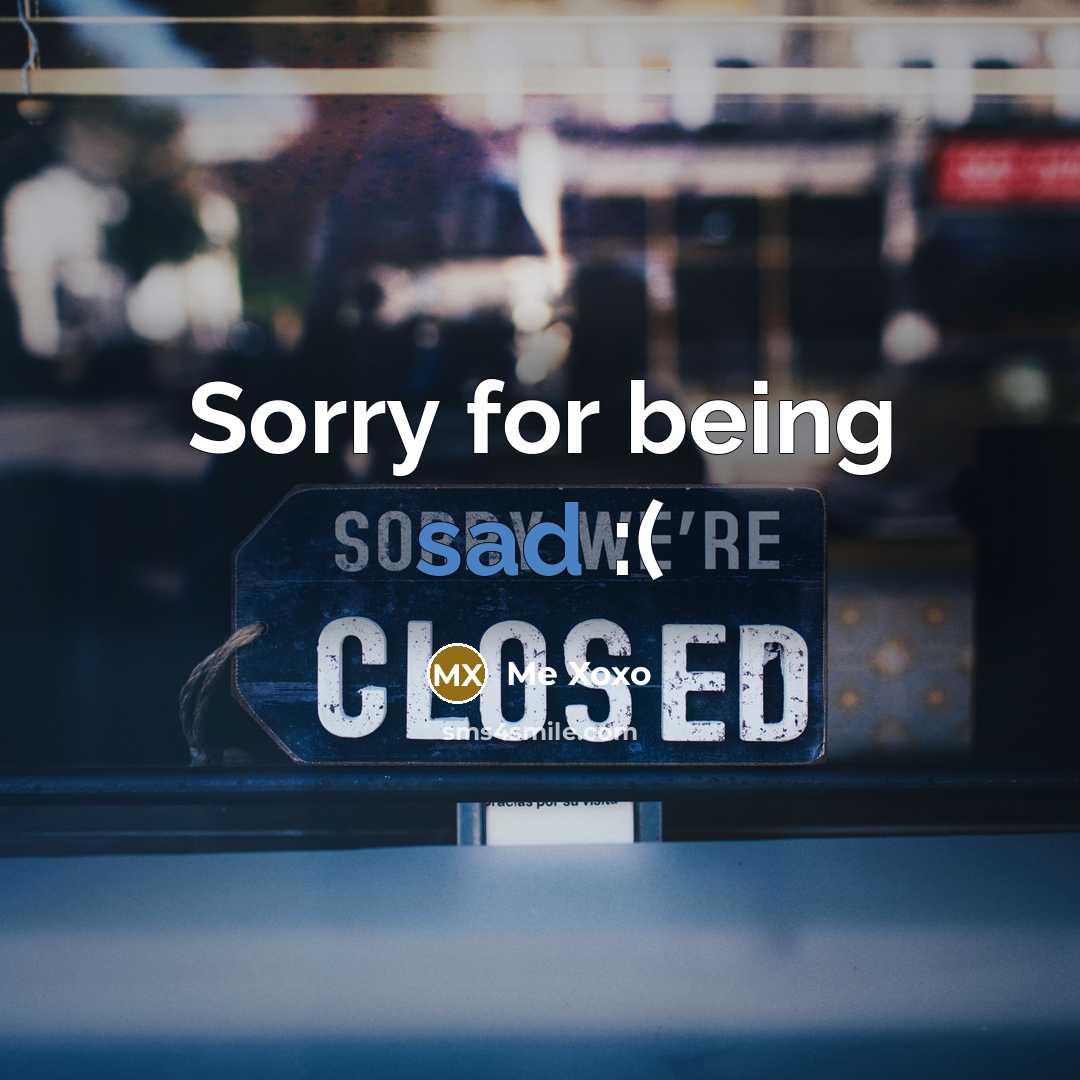 “Sorry for being sad :(…” quote by Me Xoxo
