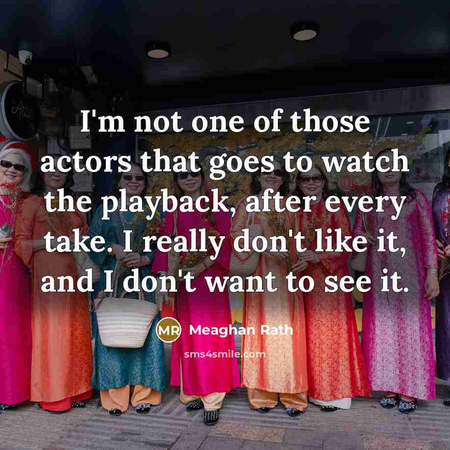 “I'm not one of those actors that goes to watch…” quote by Meaghan Rath