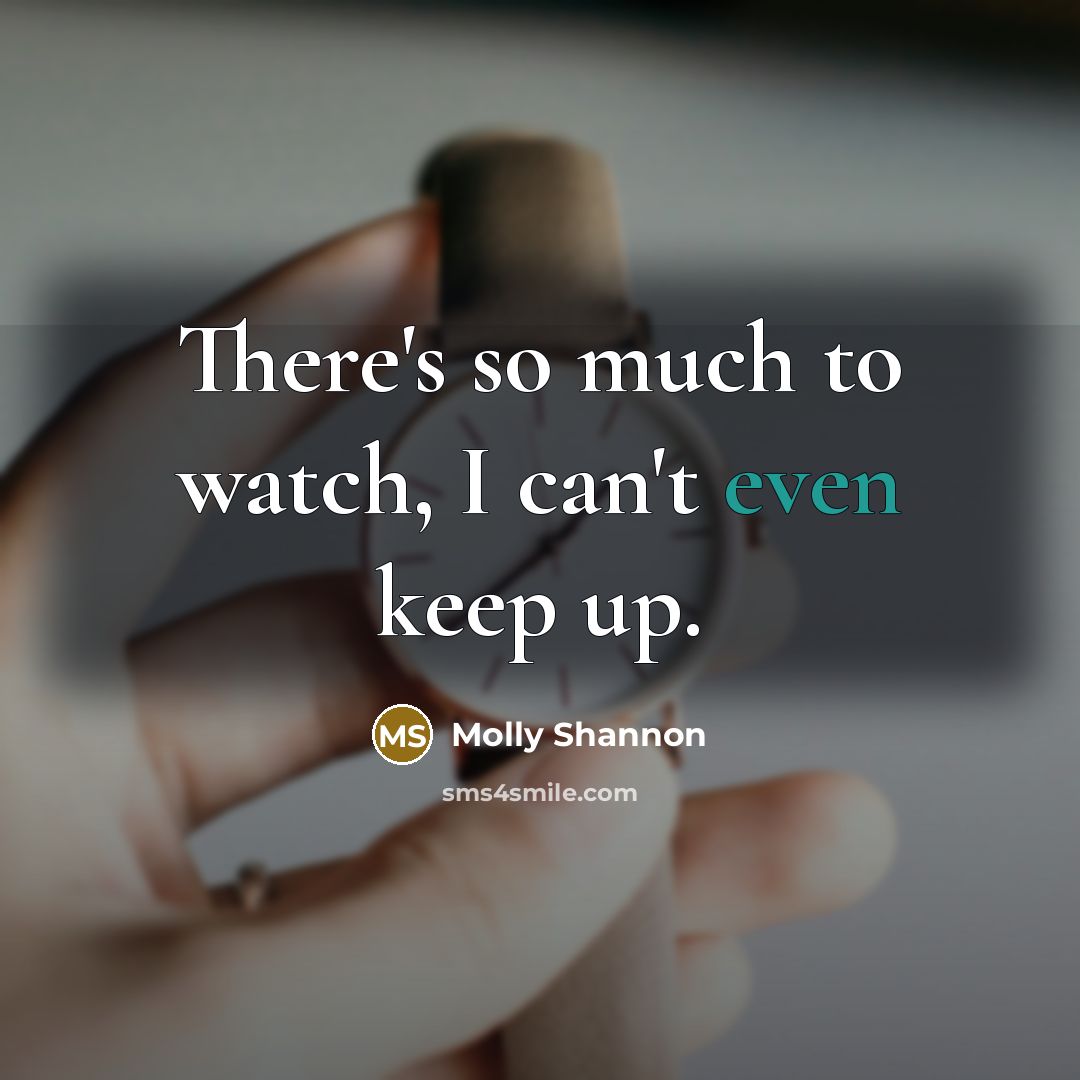 “There's so much to watch, I can't even keep up.…” quote by Molly Shannon