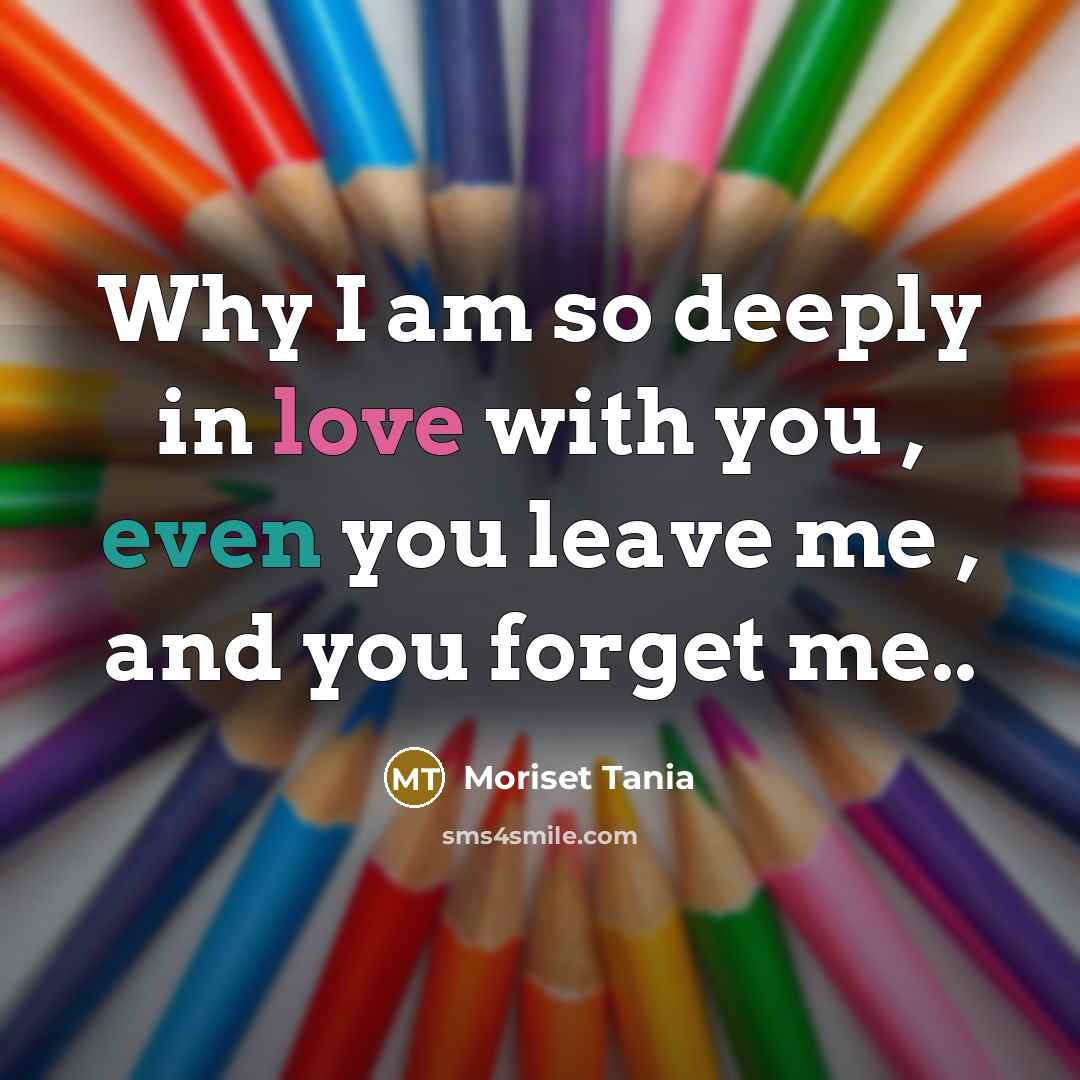 “Why I am so deeply in love with you , even you leave me , and you forget me..” quote by Moriset Tania
