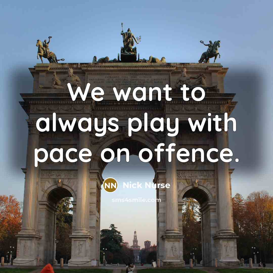 “We want to always play with pace on offence.…” quote by Nick Nurse