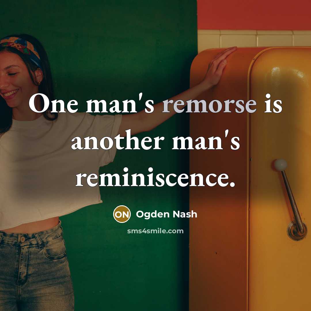 “One man's remorse is another man's reminiscence.…” quote by Ogden Nash