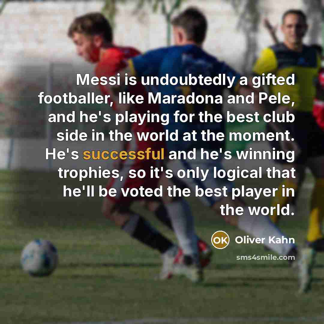 “Messi is undoubtedly a gifted footballer, like Maradona and Pele,…” quote by Oliver Kahn