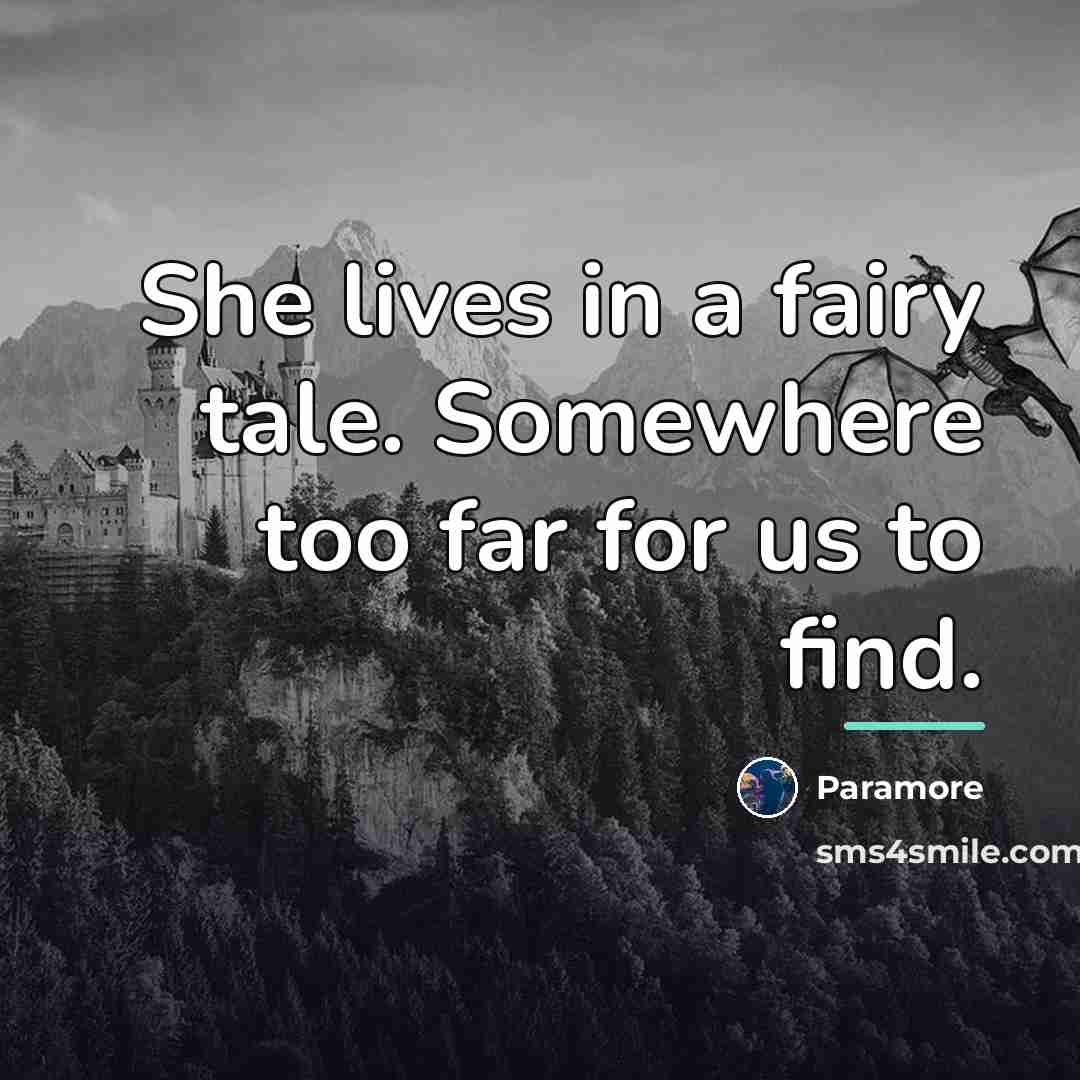 “She lives in a fairy tale. Somewhere too far for…” quote by Paramore