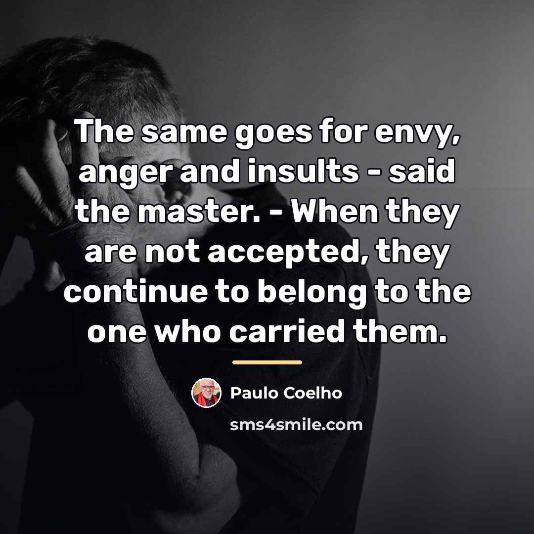 “The same goes for envy, anger and insults - said…” quote by Paulo Coelho