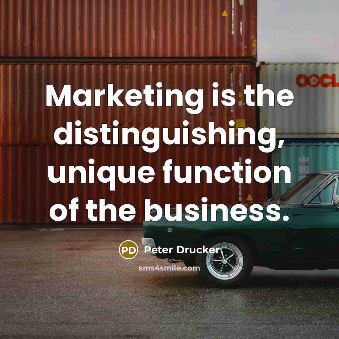 “Marketing is the distinguishing, unique function of the business.…” quote by Peter Drucker