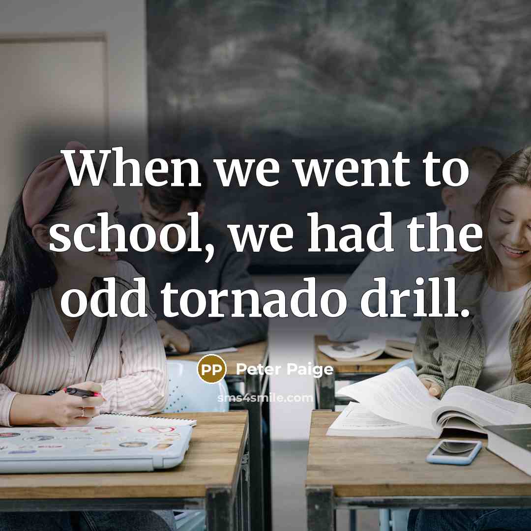 “When we went to school, we had the odd tornado…” quote by Peter Paige