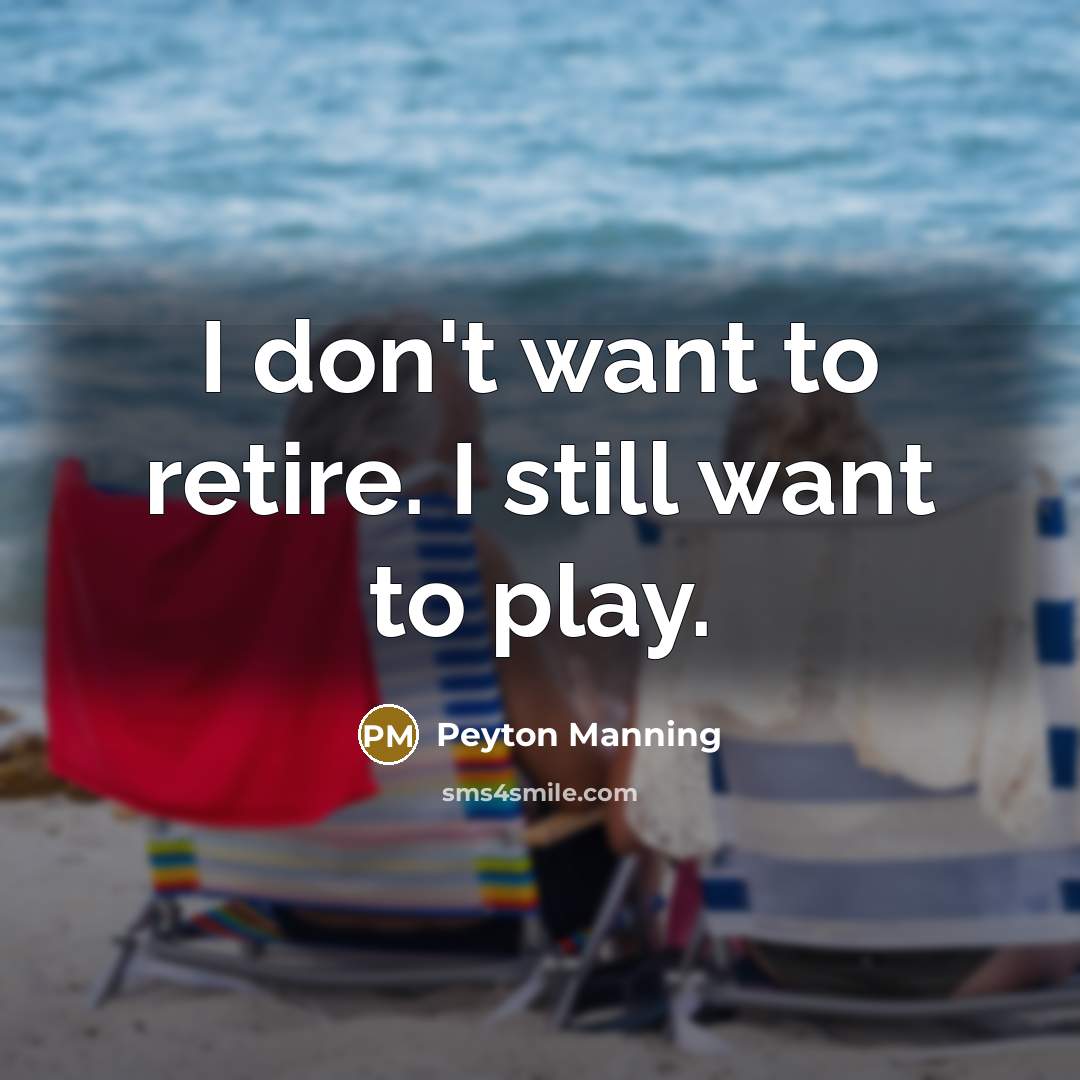 “I don't want to retire. I still want to play.…” quote by Peyton Manning