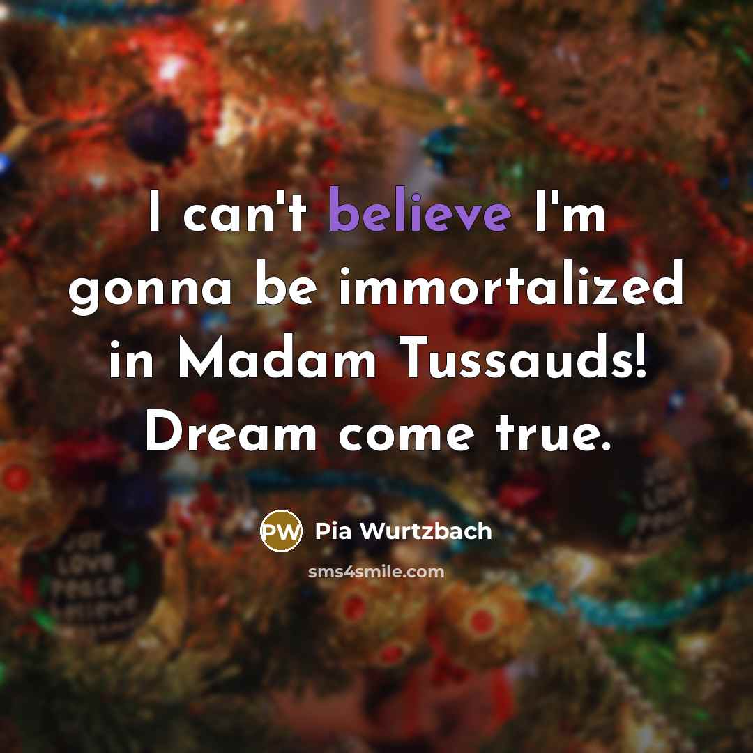 “I can't believe I'm gonna be immortalized in Madam Tussauds!…” quote by Pia Wurtzbach