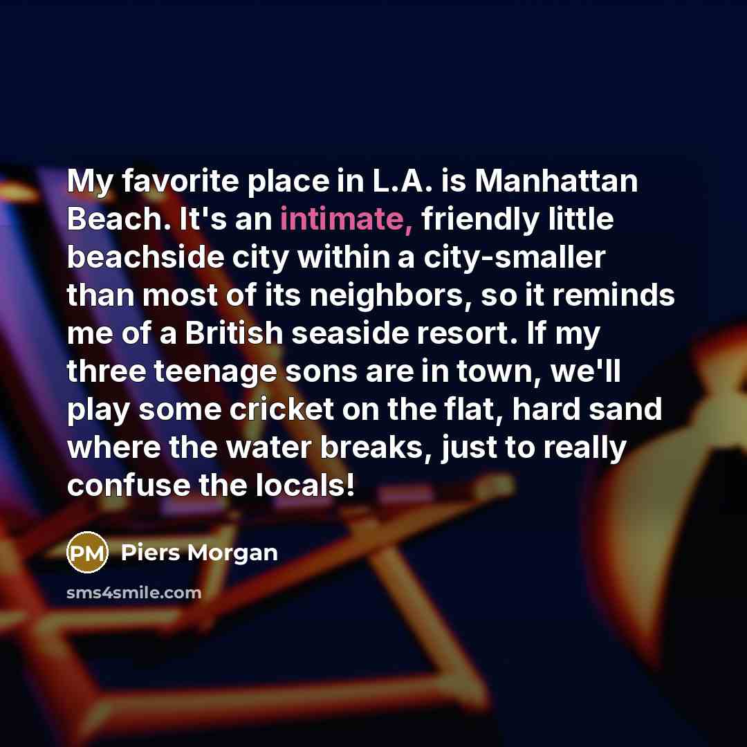 “My favorite place in L.A. is Manhattan Beach. It's an…” quote by Piers Morgan