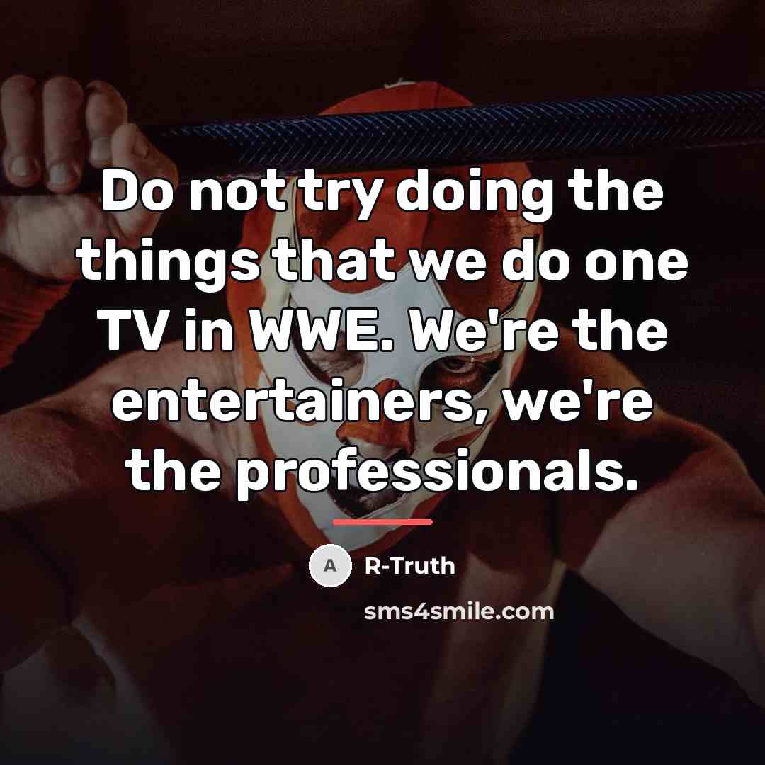 “Do not try doing the things that we do one…” quote by R-Truth