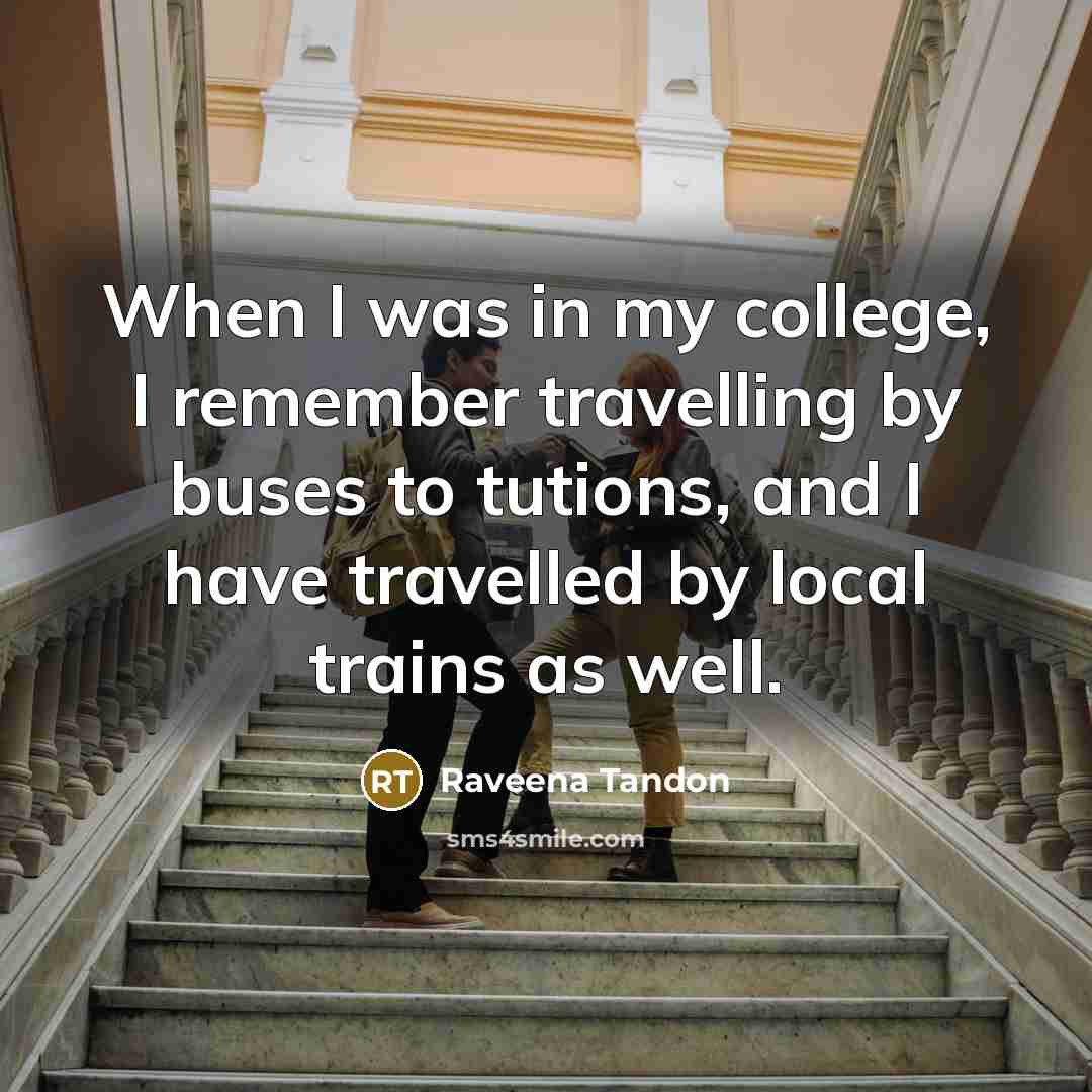 “When I was in my college, I remember travelling by…” quote by Raveena Tandon