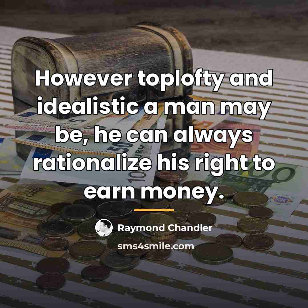 “However toplofty and idealistic a man may be, he can…” quote by Raymond Chandler