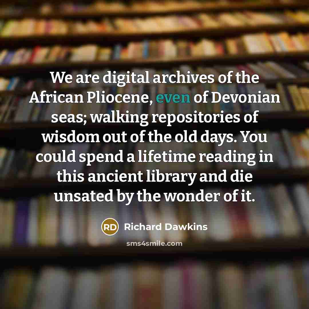 “We are digital archives of the African Pliocene, even of…” quote by Richard Dawkins