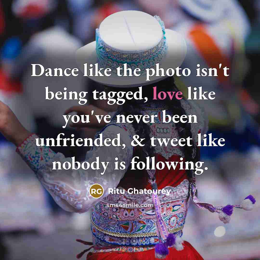 “Dance like the photo isn't being tagged, love like you've…” quote by Ritu Ghatourey