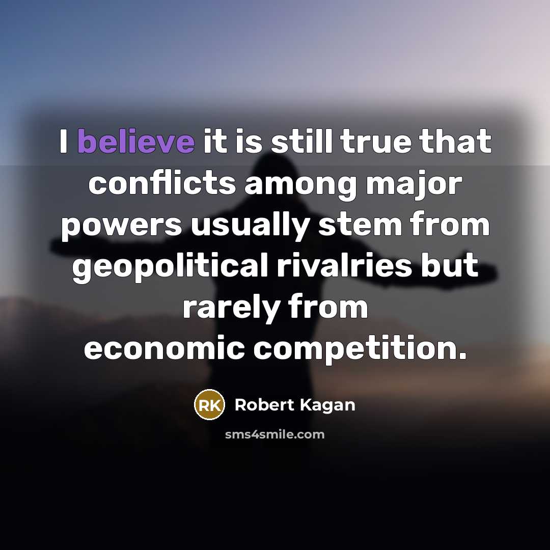 “I believe it is still true that conflicts among major…” quote by Robert Kagan