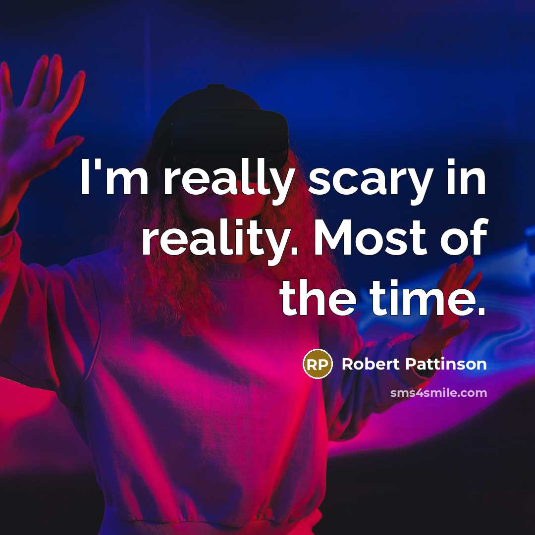 “I'm really scary in reality. Most of the time.…” quote by Robert Pattinson