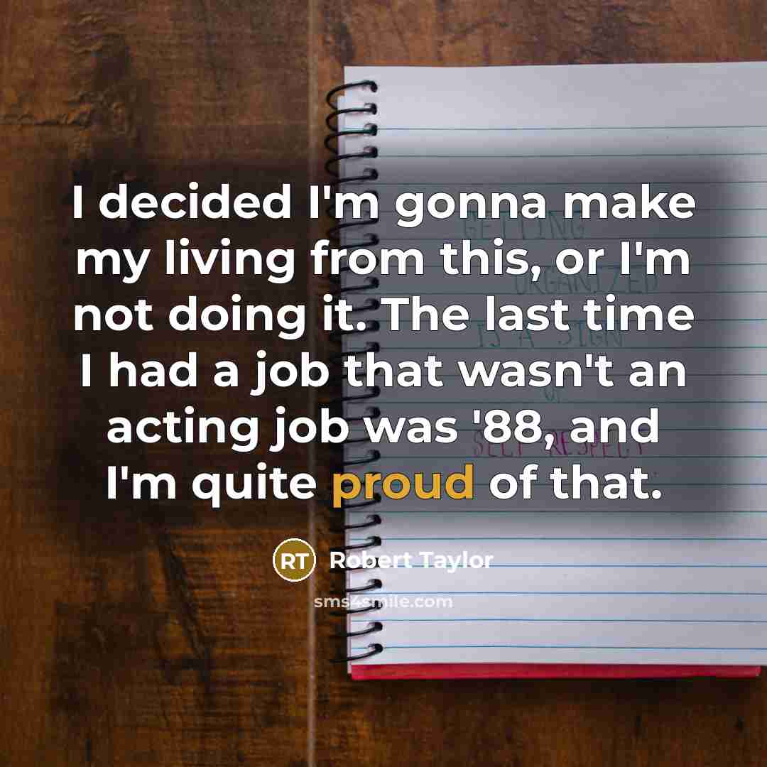 “I decided I'm gonna make my living from this, or…” quote by Robert Taylor