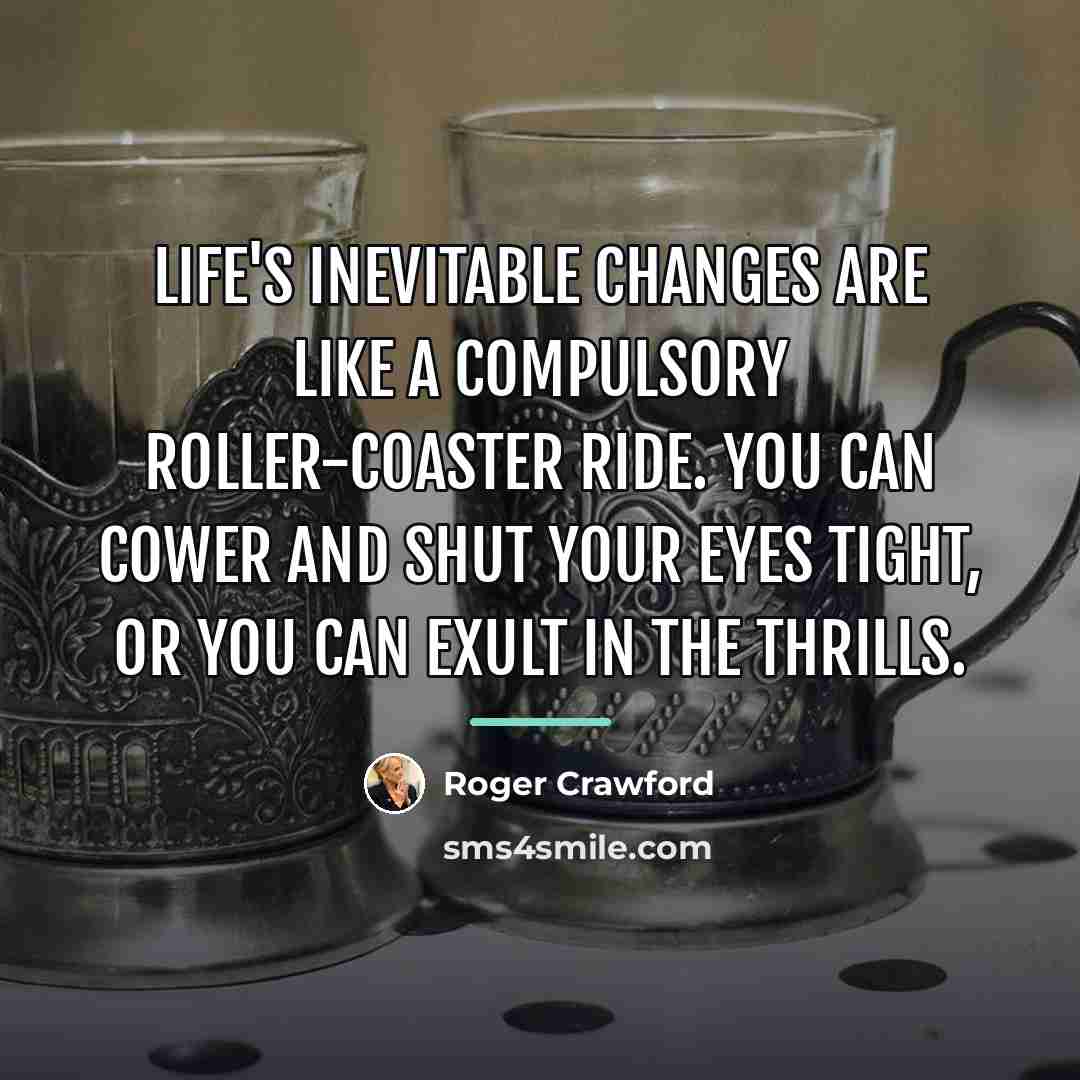 “Life's inevitable changes are like a compulsory roller-coaster ride. You…” quote by Roger Crawford